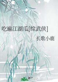 吃遍江湖瓜[综武侠] 作者:长歌小鹿