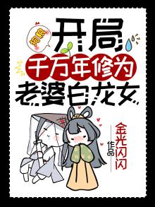 狗粮:开局千万年修为,老婆白龙女