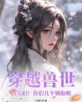 穿越兽世：兽夫们！你们几个别抢啦